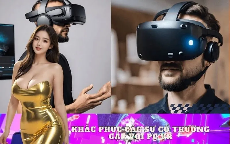 Khắc Phục Các Sự Cố Thường Gặp Với PC VR