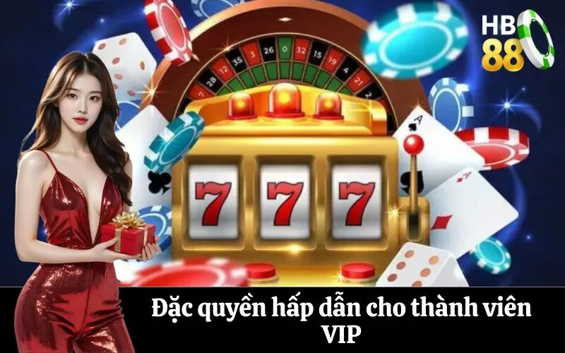 Đặc quyền hấp dẫn cho thành viên VIP